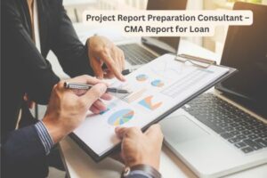 Project Report Preparation Consultant – CMA Report for Loan 