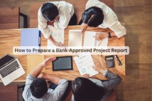 How to Prepare a Bank-Approved Project Report (Step-by-Step)