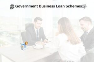 Government Business Loan Schemes in India: Complete Guide for MSMEs & Startups