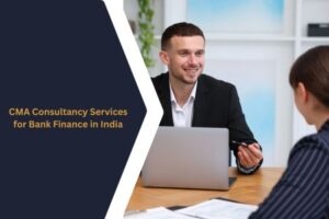 CMA Consultancy Services for Bank Finance in India