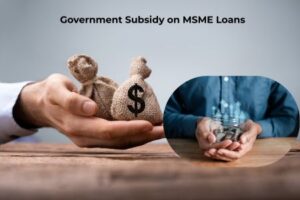 Government Subsidy on MSME Loans Explained 
