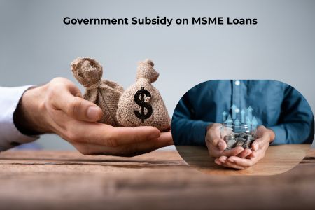 Government Subsidy on MSME Loans Explained 