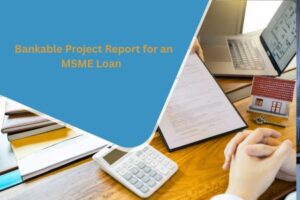 How to Prepare a Bankable Project Report for an MSME Loan 