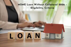 MSME Loan Without Collateral 2026 – Eligibility, Criteria & How to Apply